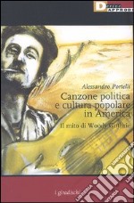 Canzone politica e cultura popolare in America. Il mito di Woody Guthrie libro