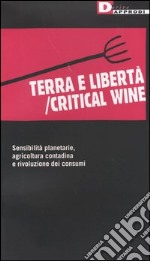 Terra e libertà/critical wine. Sensibilità planetarie, agricoltura contadina e rivoluzione dei consumi libro