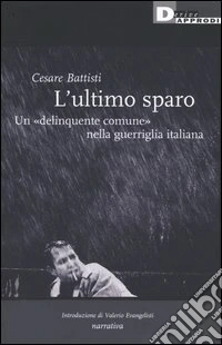 L'ultimo sparo. Un «delinquente comune» nella guerriglia italiana libro