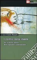 I confini della libertà. Per un'analisi politica delle migrazioni contemporanee libro