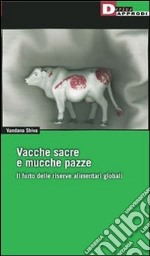 Vacche sacre e mucche pazze. Il furto delle riserve alimentari globali libro