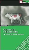 Vacche sacre e mucche pazze. Il furto delle riserve alimentari globali libro