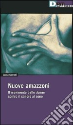 Nuove amazzoni. Il movimento delle donne contro il cancro al seno libro