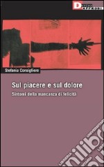 Sul piacere e sul dolore. Sintomi della mancanza di felicità libro