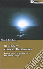 Un cimitero chiamato Mediterraneo. Per una storia del diritto d'asilo nell'Unione Europea libro