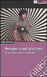 Nessuno ci può giudicare. Gli anni della rivolta al femminile libro