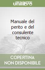 Manuale del perito e del consulente tecnico libro