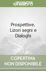 Prospettive. Lizori segni e Dialoghi libro