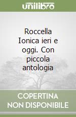 Roccella Ionica ieri e oggi. Con piccola antologia libro