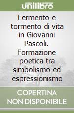 Fermento e tormento di vita in Giovanni Pascoli. Formazione poetica tra simbolismo ed espressionismo