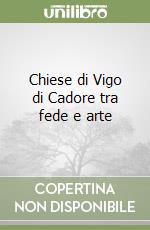 Chiese di Vigo di Cadore tra fede e arte libro