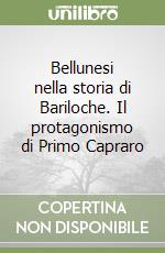 Bellunesi nella storia di Bariloche. Il protagonismo di Primo Capraro libro