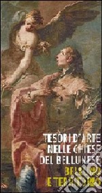 Tesori d'arte nelle chiese del bellunese. Belluno e territorio. Ediz. illustrata libro