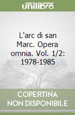 L'arc di san Marc. Opera omnia. Vol. 1/2: 1978-1985 libro