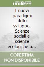 I nuovi paradigmi dello sviluppo. Scienze sociali e scienze ecologiche a confronto libro