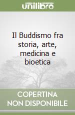 Il Buddismo fra storia, arte, medicina e bioetica libro