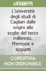 L'università degli studi di Cagliari dalle origini alle soglie del terzo millennio. Memorie e appunti