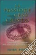 La passione di Gesù Cristo. Cinquanta ragioni per cui Cristo soffrì e morì libro