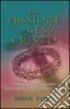 La passione di Gesù Cristo. Cinquanta ragioni per cui Cristo soffrì e morì libro