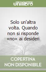 Solo un'altra volta. Quando non si risponde «no» ai desideri libro