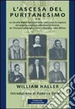 L'ascesa del puritanesimo. La via alla Nuova Gerusalemme così come fu esposta dal pulpito e nella produzione letteraria, da Thomas Cartwright a John Liburne... libro