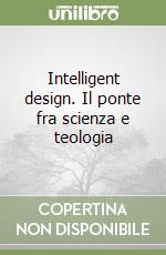 Intelligent design. Il ponte fra scienza e teologia libro