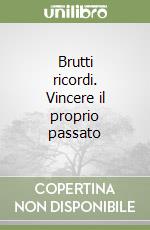 Brutti ricordi. Vincere il proprio passato