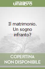 Il matrimonio. Un sogno infranto? libro