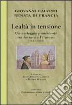 Lealtà in tensione. Un carteggio protestante tra Ferrara e l'Europa (1537-1564) libro