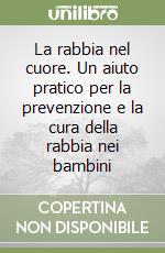 La rabbia nel cuore. Un aiuto pratico per la prevenzione e la cura della rabbia nei bambini libro