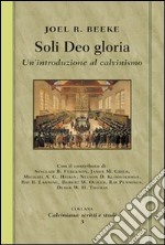 Soli deo gloria. Un'introduzione al calvinismo