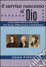 Il sorriso nascosto di Dio. Il frutto della sofferenza nella vita di John Bunyan, William Cowper e David Brainerd libro