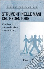 Strumenti nelle mani del Redentore. Cambiare aiutando altri a cambiare libro