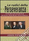 Le radici della perseveranza. L'indomabile costanza nella vita di John Newton, Charles Simeon e William Wilberforce libro