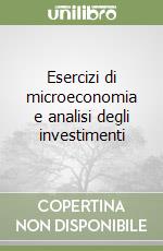 Esercizi di microeconomia e analisi degli investimenti