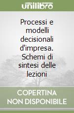 Processi e modelli decisionali d'impresa. Schemi di sintesi delle lezioni