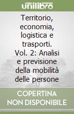 Territorio, economia, logistica e trasporti. Vol. 2: Analisi e previsione della mobilità delle persone libro