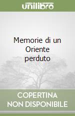 Memorie di un Oriente perduto