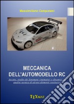 Meccanica dell'automodello rc. Assetto, studio dei fenomeni cinematici e dinamici ed analisi tecnica di alcuni elementi costitutivi libro