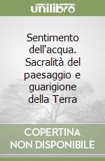 Sentimento dell'acqua. Sacralità del paesaggio e guarigione della Terra libro