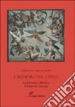 I signori del cielo. La falconeria a Mantova al tempo dei Gonzaga libro