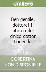 Ben gentile, dottore! Il ritorno del cinico dottor Fonendo libro