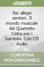 Per allegri sentieri. Il mondo musicale del Quartetto Cetra per i bambini. Con CD Audio libro