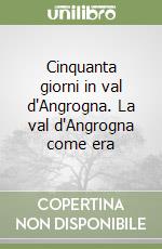 Cinquanta giorni in val d'Angrogna. La val d'Angrogna come era