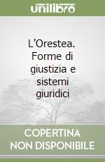 L'Orestea. Forme di giustizia e sistemi giuridici libro