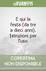 E qui la festa (da tre a dieci anni). Istruzioni per l'uso