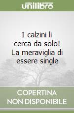 I calzini li cerca da solo! La meraviglia di essere single libro