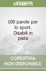 100 parole per lo sport. Disabili in pista libro