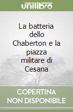 La batteria dello Chaberton e la piazza militare di Cesana libro