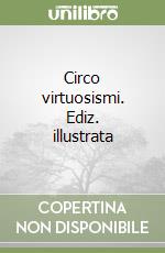 Circo virtuosismi. Ediz. illustrata libro